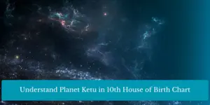 Understand Planet Ketu in 10th House of Birth Chart
